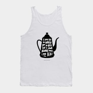 I Say Let the World Go to Hell But I Shall Always Have My tea Tank Top